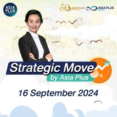Strategic Move by Asia Plus วันที่ 16 กันยายน 2567