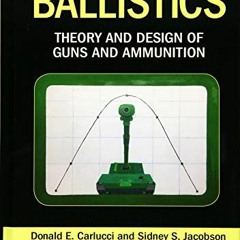 Get PDF Ballistics: Theory and Design of Guns and Ammunition, Third Edition by  Donald E. Carlucci &