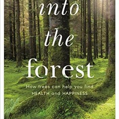 [ACCESS] EBOOK EPUB KINDLE PDF Into the Forest: How Trees Can Help You Find Health and Happiness by