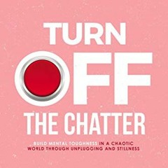 View KINDLE 📦 Turn Off The Chatter: Build Mental Toughness In A Chaotic World Throug