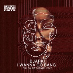 BJARKI - I Wanna Go Bang (Dillon Nathaniel Edit) [FREE DOWNLOAD]