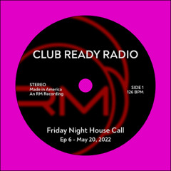 Club Ready Radio - Friday Night House Call - Ep 6