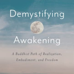 [Free] EPUB 💖 Demystifying Awakening: A Buddhist Path of Realization, Embodiment, an