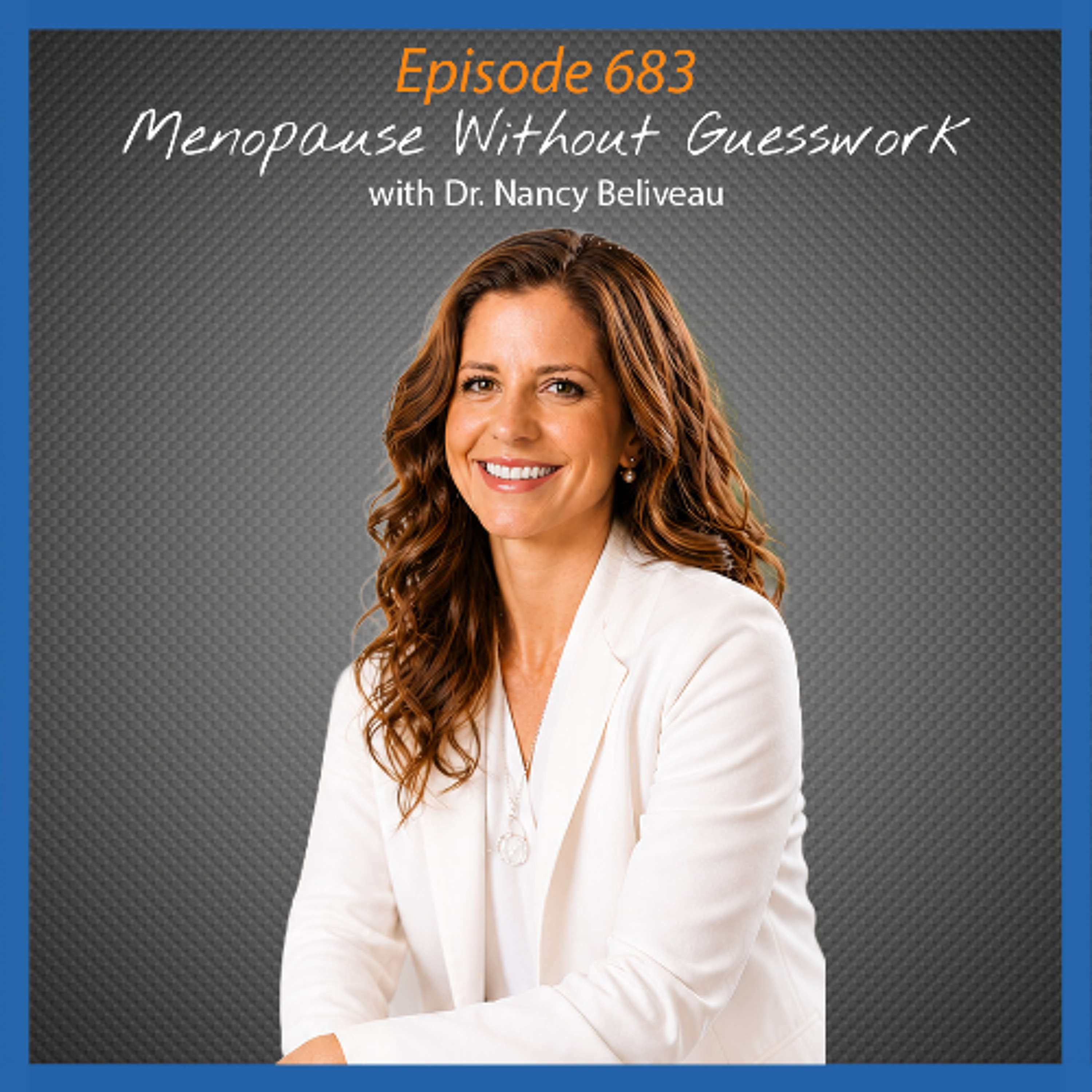Ep. 683 Menopause Without Guesswork with Dr. Nancy Beliveau episode artwork
