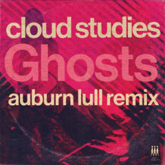 CLOUD STUDIES: Ghosts (Auburn Lull Remix)