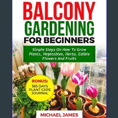 Read ebook [PDF] 📕 Balcony Gardening For Beginners: Simple Steps on How to Grow Plants, Vegetables