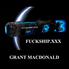 FUCKSHIP.XXX * GRANT MACDONALD