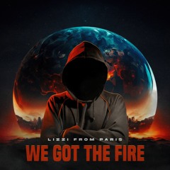 WE GOT THE FIRE (Lizzi From Paris)