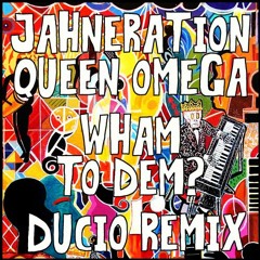 Jahneration & Queen Omega - Wham To Dem? (Ducio Remix)