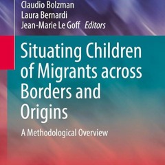 Kindle⚡online✔PDF Situating Children of Migrants across Borders and Origins: A Methodological O