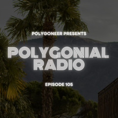 Polygoneer Presents: Polygonial Radio | Episode 105