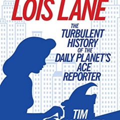 GET EBOOK 📙 Investigating Lois Lane: The Turbulent History of the Daily Planet's Ace