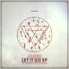 Jared - Let It Go EP [WHW282] (w/ Capeesh Society Rmx)