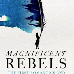(Download Book) Magnificent Rebels: The First Romantics and the Invention of the Self - Andrea Wulf