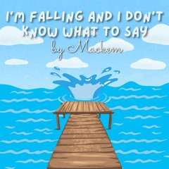 I'm Falling And I Don't Know What To Say