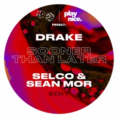 PN0067- Drake - Sooner Than Later (SELCO & Sean Mor Edit)