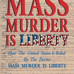 ⚡PDF❤ Mass Murder is Liberty: How the United States is Ruled by the Decree Mass Murder is Liber