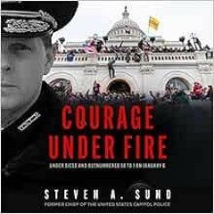 [READ] EBOOK 📪 Courage Under Fire: Under Siege and Outnumbered 58 to 1 on January 6