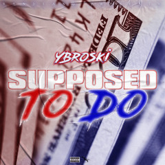 YBroski - Supposed To Do (Prod. By Saiko)