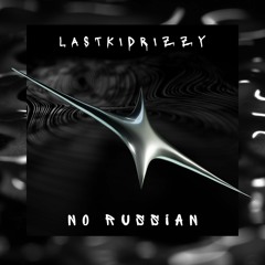 Lastkidrizzy - No Russian ( prod By.  YKvamp)