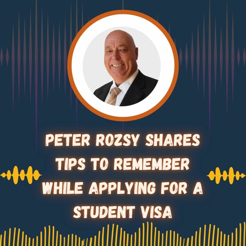 Peter Rozsy Shares Tips To Remember While Applying For A Student Visa
