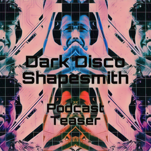 Dark Disco Shapesmith [Podcast Teaser]