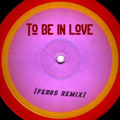 To Be In Love (fergs remix)