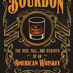 GET KINDLE PDF EBOOK EPUB Bourbon: The Rise, Fall, and Rebirth of an American Whiskey