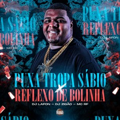 Puxa Tropa Sábio - Reflexo De Bolinha - Mc RF, DJ Lafon & DJ Zigão