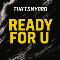 READY FOR U - THAT'SMYBRO