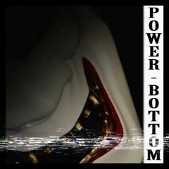 POWER BOTTOM (Reuploaded)