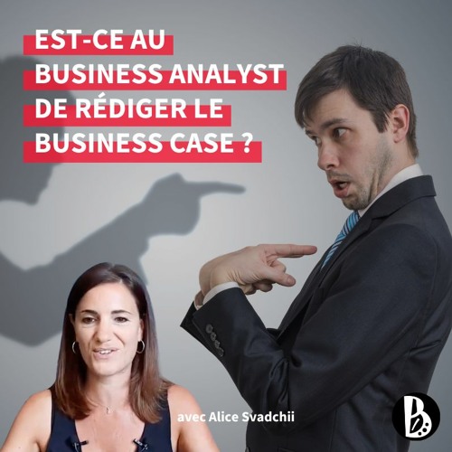 Est-ce au Business Analyst de rédiger le business case?