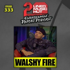 EPISODE #333 WALSHY FIRE RETURNS