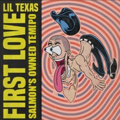 LIL TEXAS - FIRST LOVE (SALMON'S OWNED TEMPO)