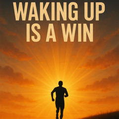 Waking Up Is A Win
