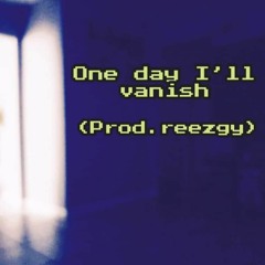 one day I'll vanish (reezgy)