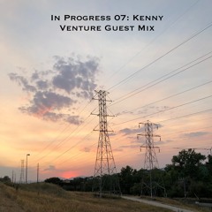 In Progress 07: Kenny Venture Guest Mix