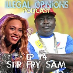 Illegal Opinions EP 74- "Stir Fry Sam"