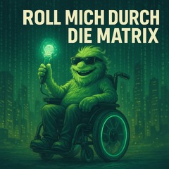 Roll mich durch die Matrix.