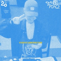 Grains of Peace w/ Vvanya Samokrutkin @ 20ft Radio - 29/03/2022