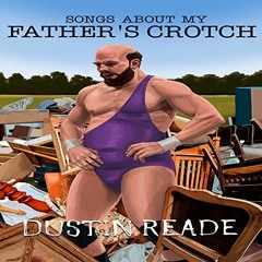VIEW PDF EBOOK EPUB KINDLE Songs About My Father's Crotch by  Dustin Reade,Garry Messick,Planet Biza