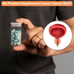 Can Prostate Supplements Reduce Cancer Risk? Exploring the Facts!