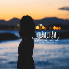 Chầm chậm thích anh - 慢慢喜欢你 - Mạc Văn Uý