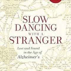 Get EBOOK ✏️ Slow Dancing with a Stranger: Lost and Found in the Age of Alzheimer's b