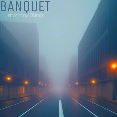 Banquet (shroomy's 2023 Remix)