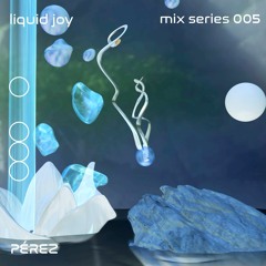 Liquid Joy 005 - Perez