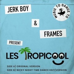 Jerk Boy & Frames - Les Tropicool (Nicky Night Time Dance Version) [Tommie Sunshine Edit]