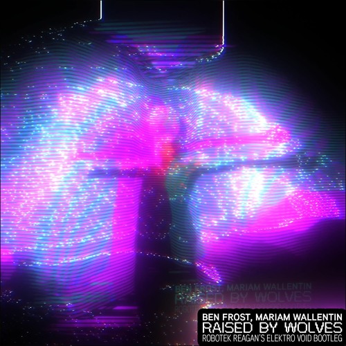 Ben Frost, Mariam Wallentin - Raised By Wolves (Robotek Reagan's Elektro Void Bootleg Remix)