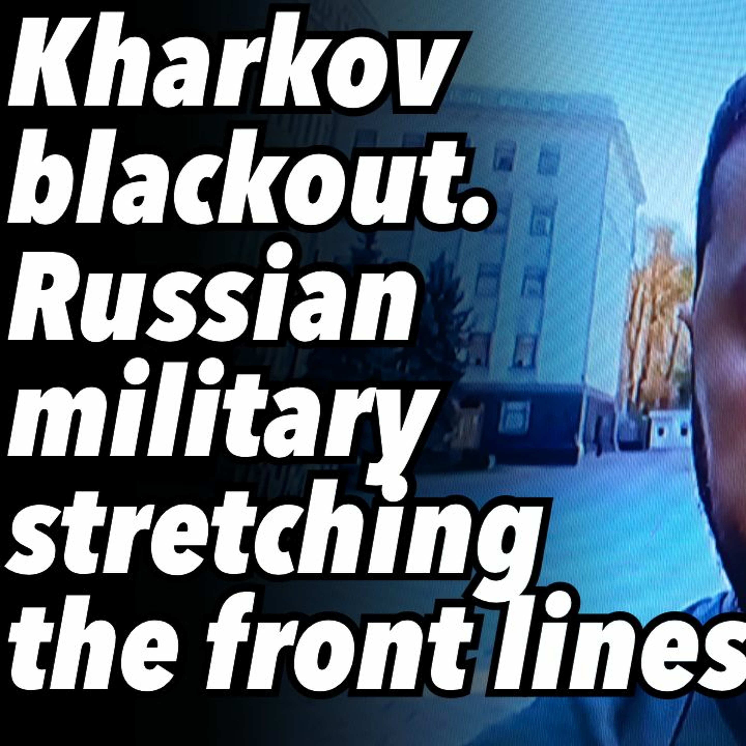 Kharkov blackout. Russian military stretching the front lines