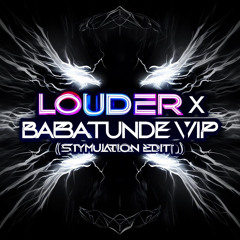 LOUDER x BABATUNDE (STyMuLaTioN Edit)